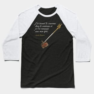 J'ai trouvé la couronne dans le caniveau et je l'ai ramassée avec mon épée -Napoléon Baseball T-Shirt